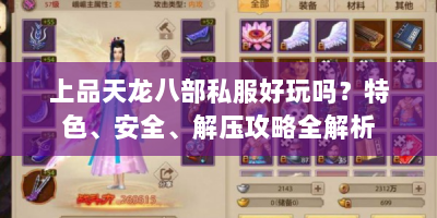 上品天龙八部私服好玩吗？特色、安全、解压攻略全解析