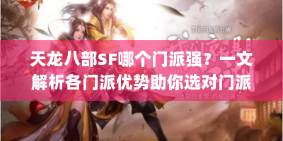 天龙八部SF哪个门派强？一文解析各门派优势助你选对门派