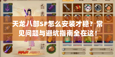 天龙八部SF怎么安装才稳？常见问题与避坑指南全在这！
