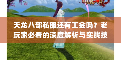 天龙八部私服还有工会吗？老玩家必看的深度解析与实战技巧