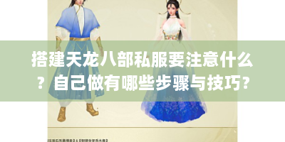 搭建天龙八部私服要注意什么？自己做有哪些步骤与技巧？
