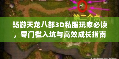 畅游天龙八部3D私服玩家必读，零门槛入坑与高效成长指南