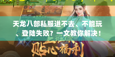 天龙八部私服进不去、不能玩、登陆失败？一文教你解决！