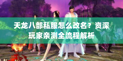 天龙八部私服怎么改名？资深玩家亲测全流程解析