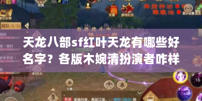 天龙八部sf红叶天龙有哪些好名字？各版木婉清扮演者咋样？