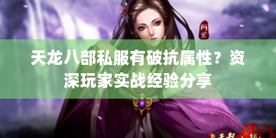 天龙八部私服有破抗属性？资深玩家实战经验分享