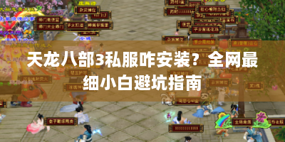 天龙八部3私服咋安装？全网最细小白避坑指南