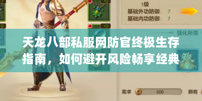 天龙八部私服网防官终极生存指南，如何避开风险畅享经典