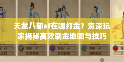 天龙八部sf在哪打金？资深玩家揭秘高效刷金地图与技巧