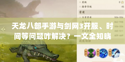 天龙八部手游与剑网3开服、时间等问题咋解决？一文全知晓
