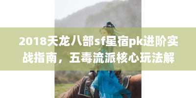 2018天龙八部sf星宿pk进阶实战指南，五毒流派核心玩法解析
