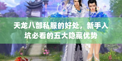 天龙八部私服的好处，新手入坑必看的五大隐藏优势
