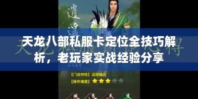 天龙八部私服卡定位全技巧解析，老玩家实战经验分享