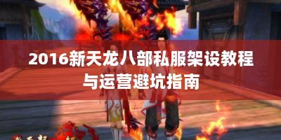 2016新天龙八部私服架设教程与运营避坑指南