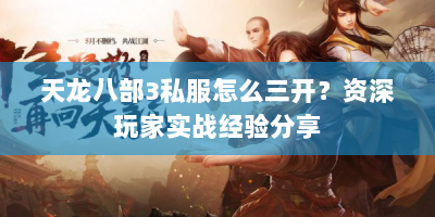 天龙八部3私服怎么三开？资深玩家实战经验分享