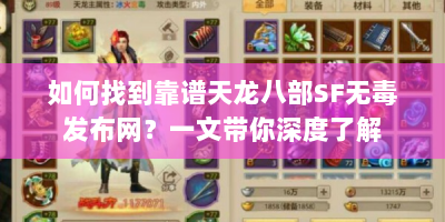 如何找到靠谱天龙八部SF无毒发布网？一文带你深度了解