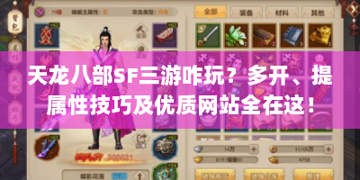 天龙八部SF三游咋玩？多开、提属性技巧及优质网站全在这！
