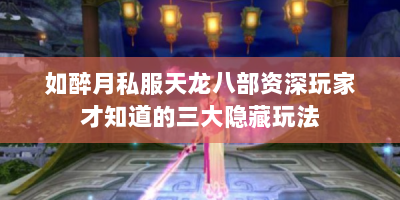 如醉月私服天龙八部资深玩家才知道的三大隐藏玩法
