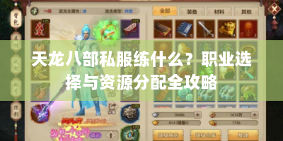天龙八部私服练什么？职业选择与资源分配全攻略
