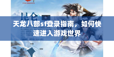 天龙八部sf登录指南，如何快速进入游戏世界