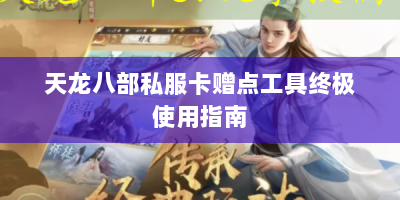 天龙八部私服卡赠点工具终极使用指南