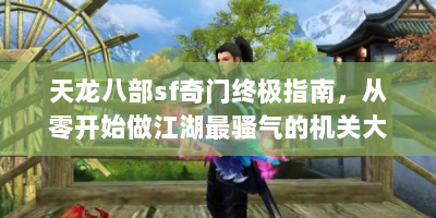 天龙八部sf奇门终极指南，从零开始做江湖最骚气的机关大师