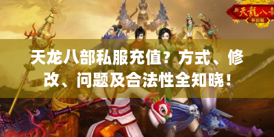 天龙八部私服充值？方式、修改、问题及合法性全知晓！