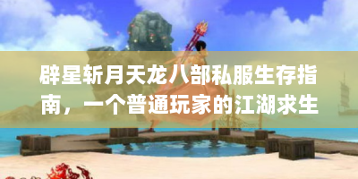 辟星斩月天龙八部私服生存指南，一个普通玩家的江湖求生实录