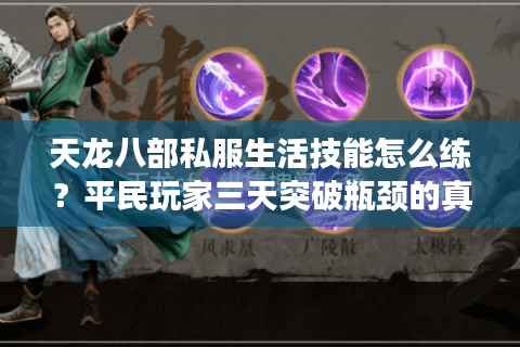 天龙八部私服生活技能怎么练？平民玩家三天突破瓶颈的真相
