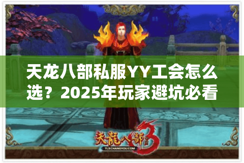 天龙八部私服YY工会怎么选？2025年玩家避坑必看攻略