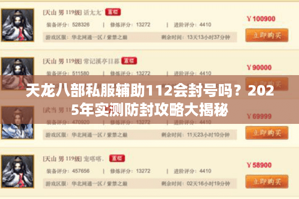天龙八部私服辅助112会封号吗?2025年实测防封攻略大揭秘 天龙八部私服辅助112会封号吗?2025年实测防封攻略大揭秘