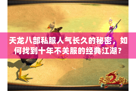 天龙八部私服人气长久的秘密，如何找到十年不关服的经典江湖？