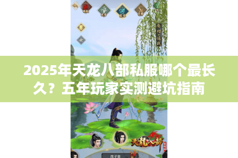 2025年天龙八部私服哪个最长久？五年玩家实测避坑指南