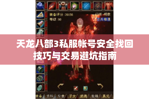 天龙八部3私服帐号安全找回技巧与交易避坑指南