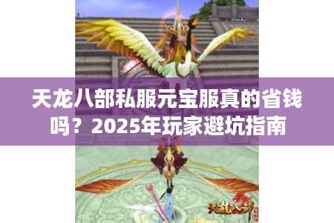 天龙八部私服元宝服真的省钱吗？2025年玩家避坑指南