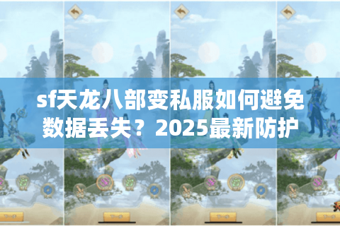 sf天龙八部变私服如何避免数据丢失？2025最新防护方案公开