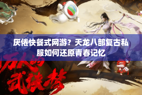 厌倦快餐式网游？天龙八部复古私服如何还原青春记忆