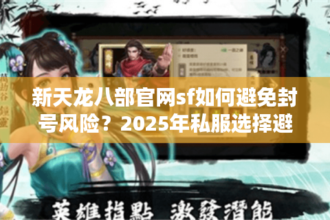 新天龙八部官网sf如何避免封号风险？2025年私服选择避坑指南