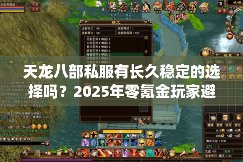 天龙八部私服有长久稳定的选择吗？2025年零氪金玩家避坑指南