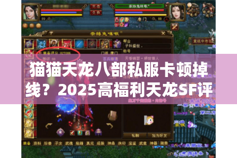 猫猫天龙八部私服卡顿掉线？2025高福利天龙SF评测推荐