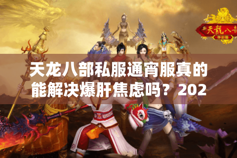 天龙八部私服通宵服真的能解决爆肝焦虑吗？2025年实测数据揭秘