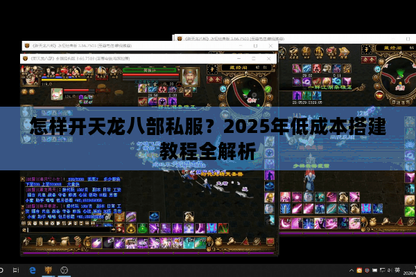 怎样开天龙八部私服？2025年低成本搭建教程全解析