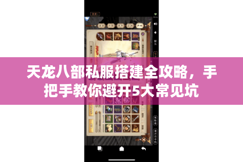 天龙八部私服搭建全攻略，手把手教你避开5大常见坑