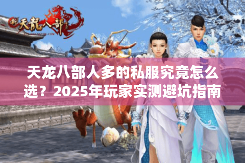 天龙八部人多的私服究竟怎么选？2025年玩家实测避坑指南