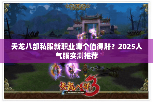 天龙八部私服新职业哪个值得肝？2025人气服实测推荐