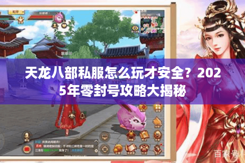 天龙八部私服怎么玩才安全？2025年零封号攻略大揭秘