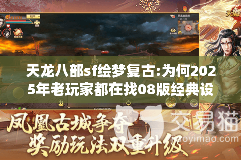 天龙八部sf绘梦复古:为何2025年老玩家都在找08版经典设定?