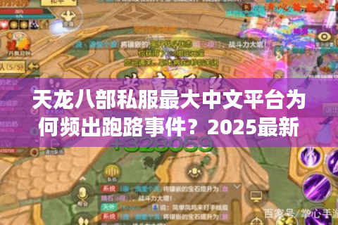 天龙八部私服最大中文平台为何频出跑路事件?2025最新避坑指南 天龙八部私服最大中文平台为何频出跑路事件?2025最新避坑指南