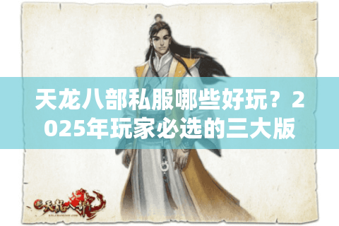 天龙八部私服哪些好玩？2025年玩家必选的三大版本评测
