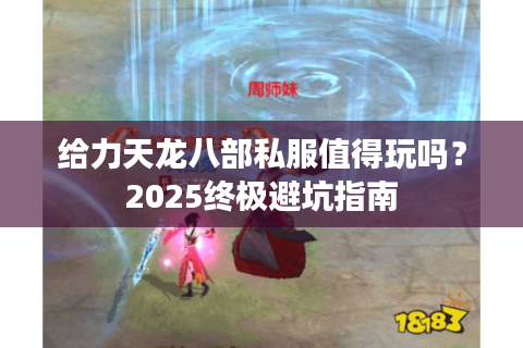 给力天龙八部私服值得玩吗？2025终极避坑指南